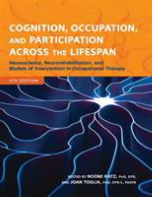 Cognition, occupation, and participation across the lifespan : neuroscience, neurorehabilitation, and models of intervention in occupational therapy /
