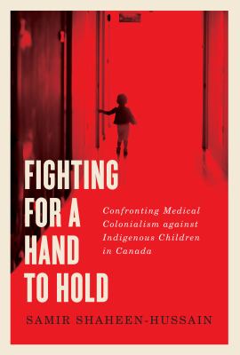 Fighting for a hand to hold: confronting medical colonialism against Indigenous children in Canada /